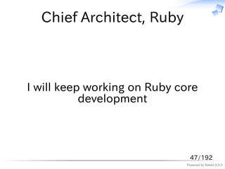 Chief Architect, Ruby



I will keep working on Ruby core
           development




                              47/192
                             Powered by Rabbit 0.9.2
 