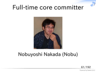 Full-time core committer




 Nobuyoshi Nakada (Nobu)

                            61/192
                           Powered by Rabbit 0.9.2
 