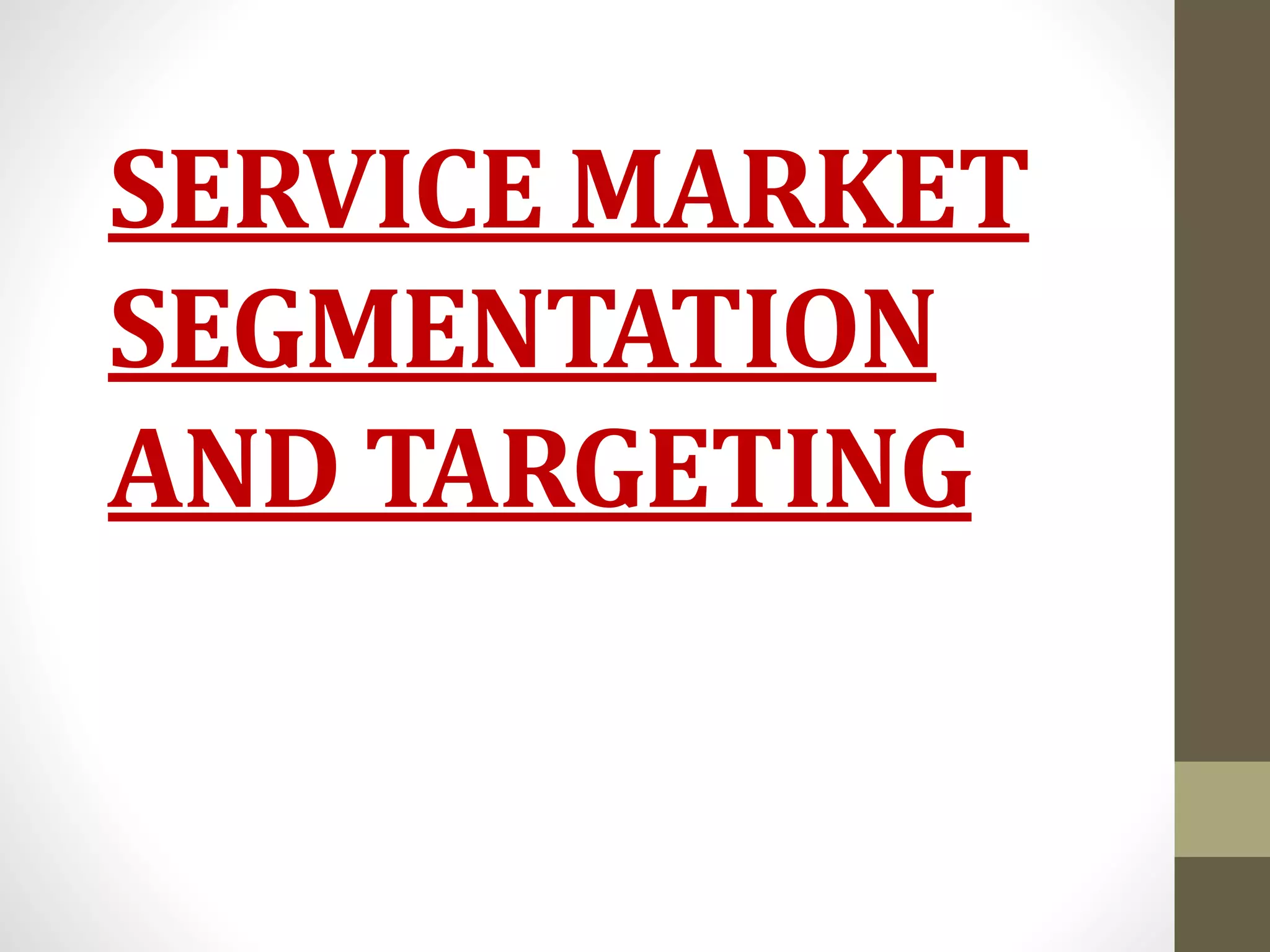 SERVICE MARKET
SEGMENTATION
AND TARGETING
 