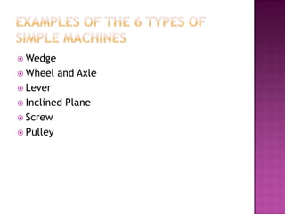 Examples of the 6 Types of Simple MachinesWedgeWheel and AxleLeverInclined PlaneScrewPulley
