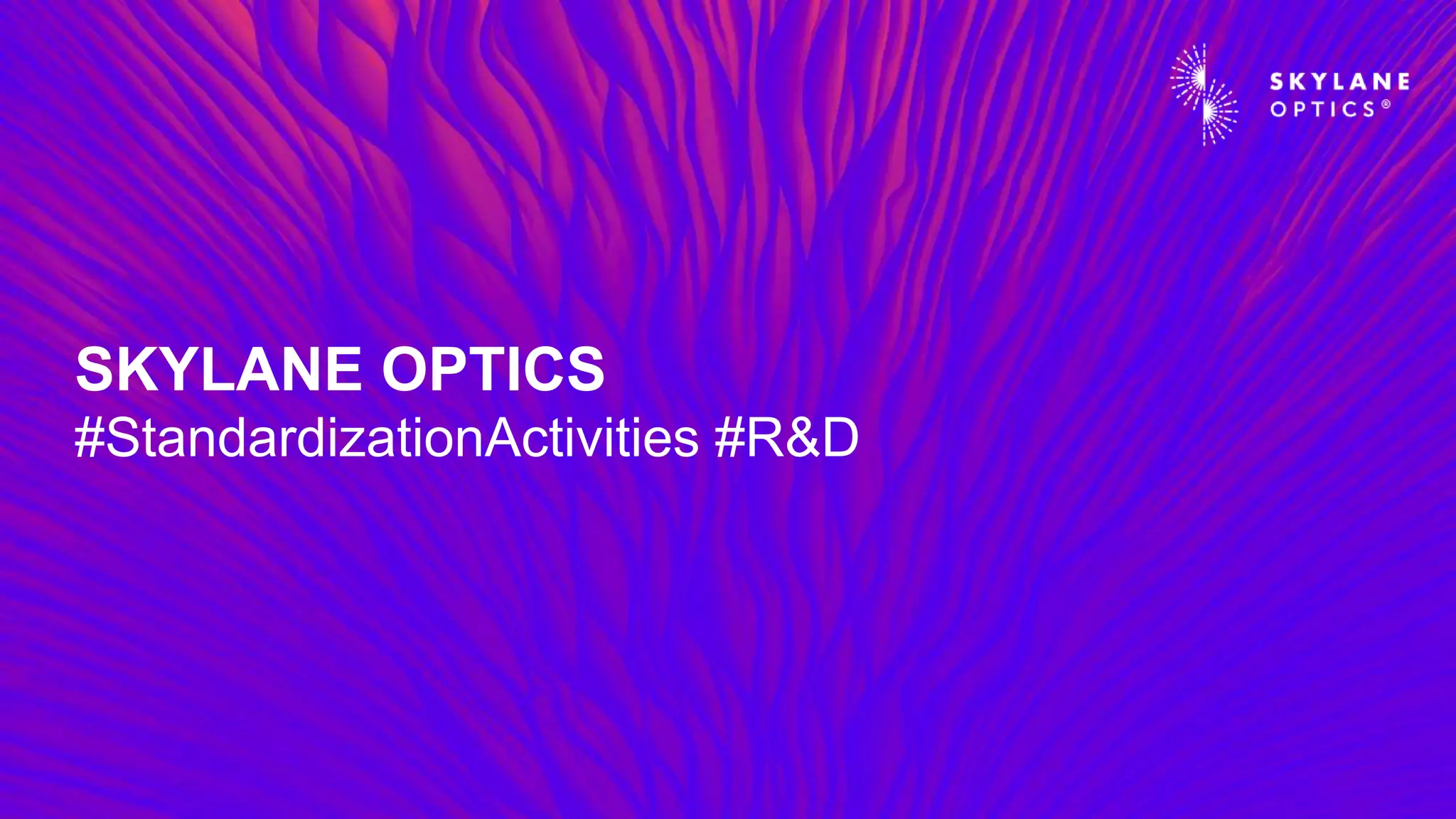 SKYLANE OPTICS
#StandardizationActivities #R&D
 