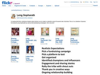 Realistic Expectations
Pick a fundraising campaign
Pick a platform to test
Get organized
Identified champions and influencers
Engagement and sharing stories
Rally the tribe with shout outs
Thank you in creative ways
Ongoing relationship building
 