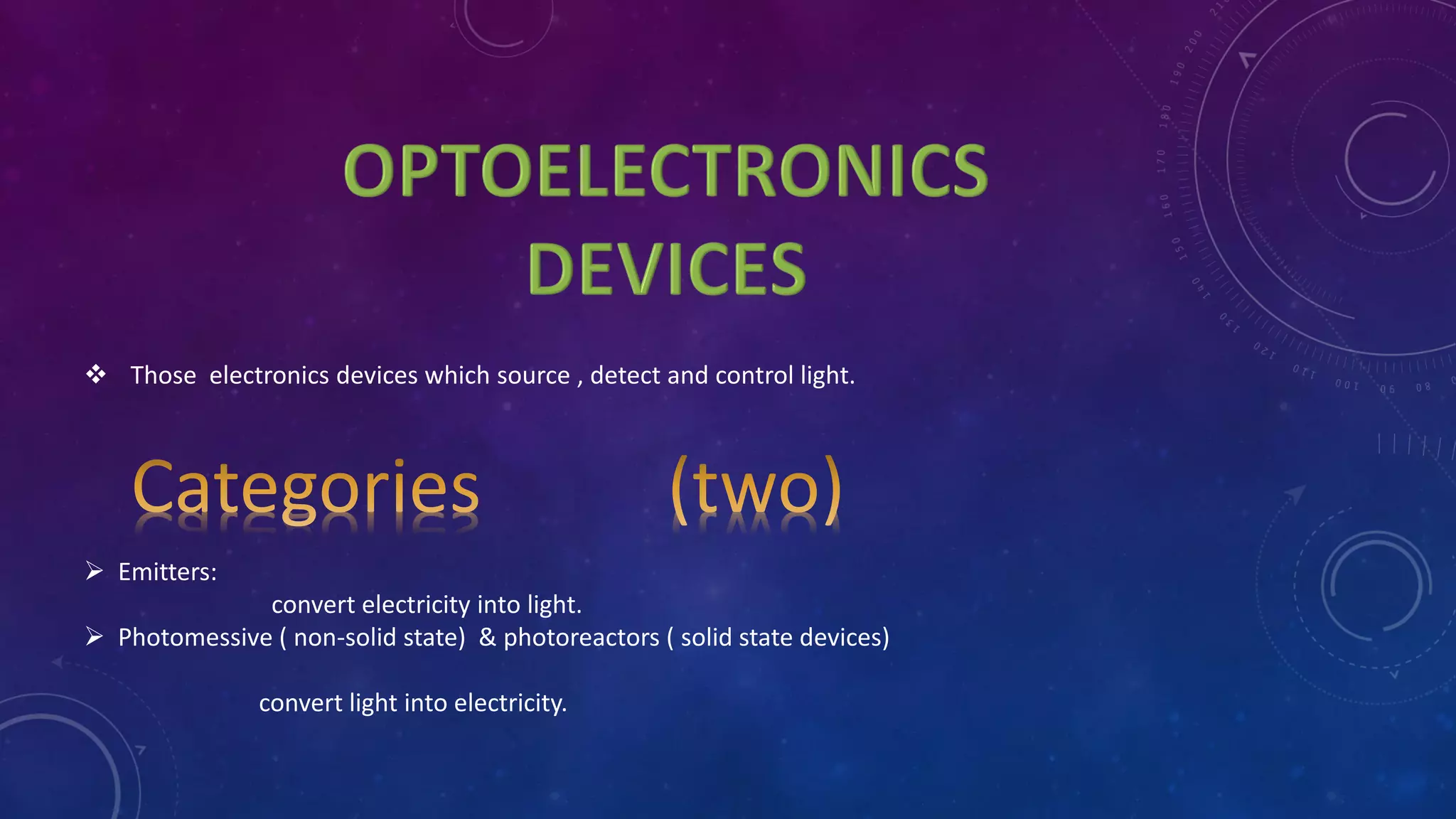 ❖ Those electronics devices which source , detect and control light.
➢ Emitters:
convert electricity into light.
➢ Photomessive ( non-solid state) & photoreactors ( solid state devices)
convert light into electricity.
 