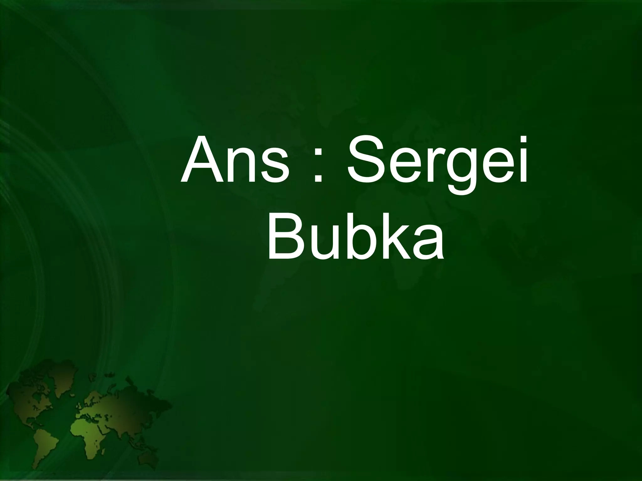 Ans : Sergei Bubka 