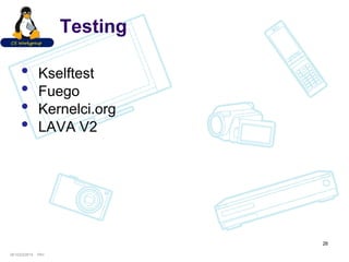 ConfidentialPA110/23/201426
Testing
• Kselftest
• Fuego
• Kernelci.org
• LAVA V2
26
 