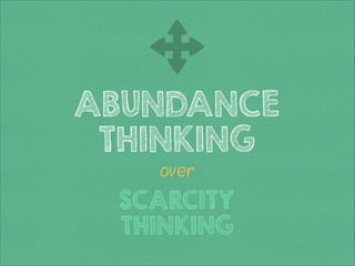 ABUNDANCE
THINKING
over

SCARCITY
THINKING

 