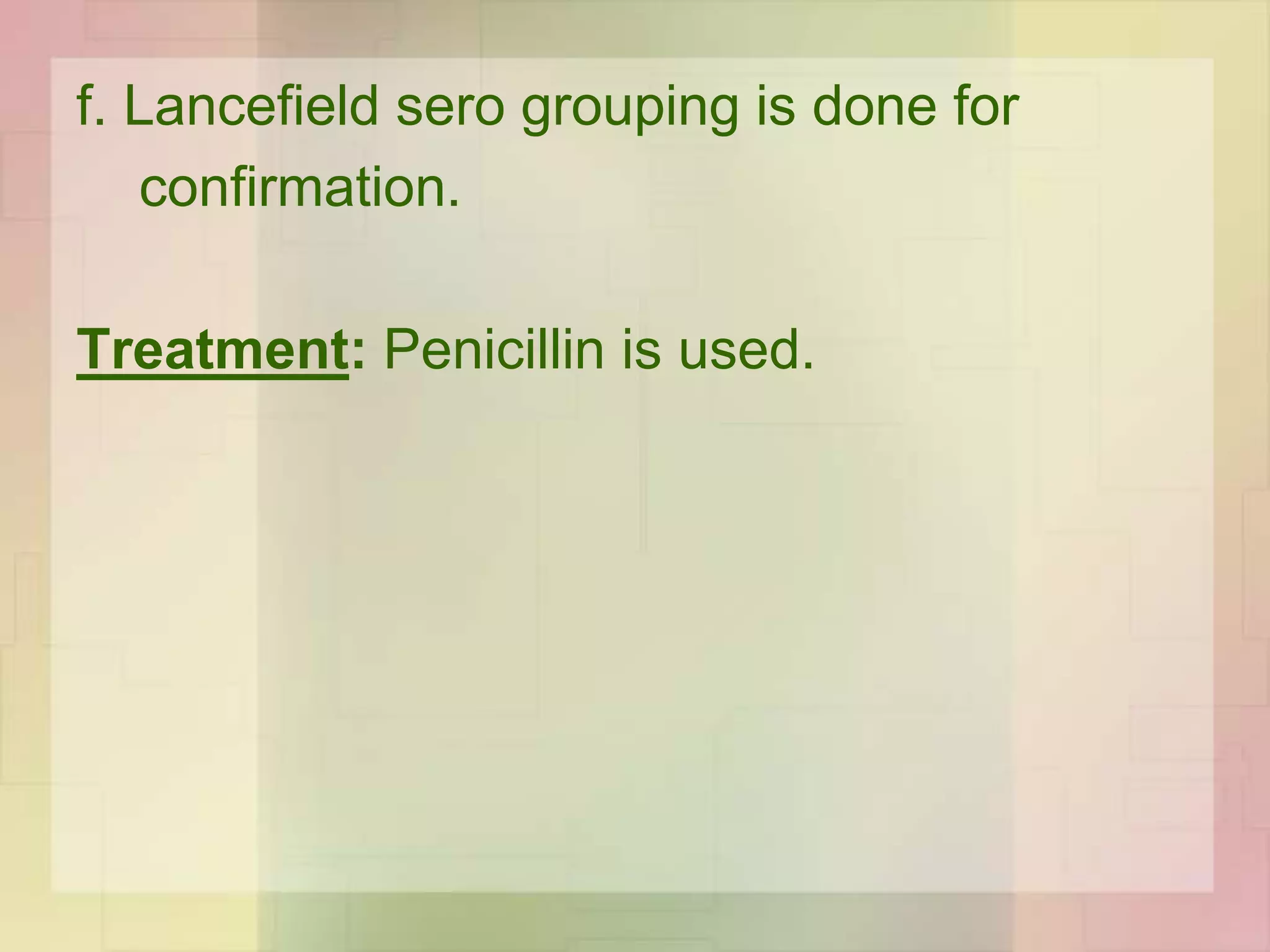 f. Lancefield sero grouping is done for
confirmation.
Treatment: Penicillin is used.
 