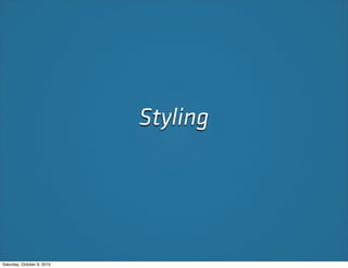 Styling




Saturday, October 9, 2010
 