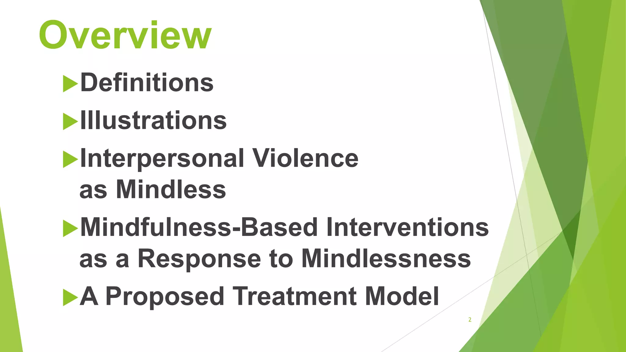 Overview
Definitions
Illustrations
Interpersonal Violence
as Mindless
Mindfulness-Based Interventions
as a Response to Mindlessness
A Proposed Treatment Model
2
 