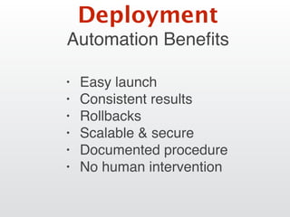 Automation Beneﬁts
• Easy launch
• Consistent results
• Rollbacks
• Scalable & secure
• Documented procedure
• No human intervention
Deployment
 