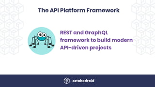 The API Platform Framework
REST and GraphQL
framework to build modern
API-driven projects
 