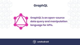 GraphQL is an open-source
data query and manipulation
language for APIs.
GraphQL
 