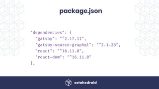 package.json
"dependencies": {
"gatsby": "^2.17.11",
"gatsby-source-graphql": "^2.1.28",
“react": "^16.11.0",
"react-dom": "^16.11.0"
},
 