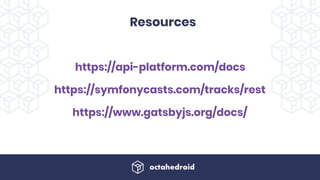 Resources
https://api-platform.com/docs
https://symfonycasts.com/tracks/rest
https://www.gatsbyjs.org/docs/
 