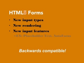 •   New input types
•   New rendering
•   New input features
    – EX: Placeholder Text, AutoFocus



      Backwards compatible!
 