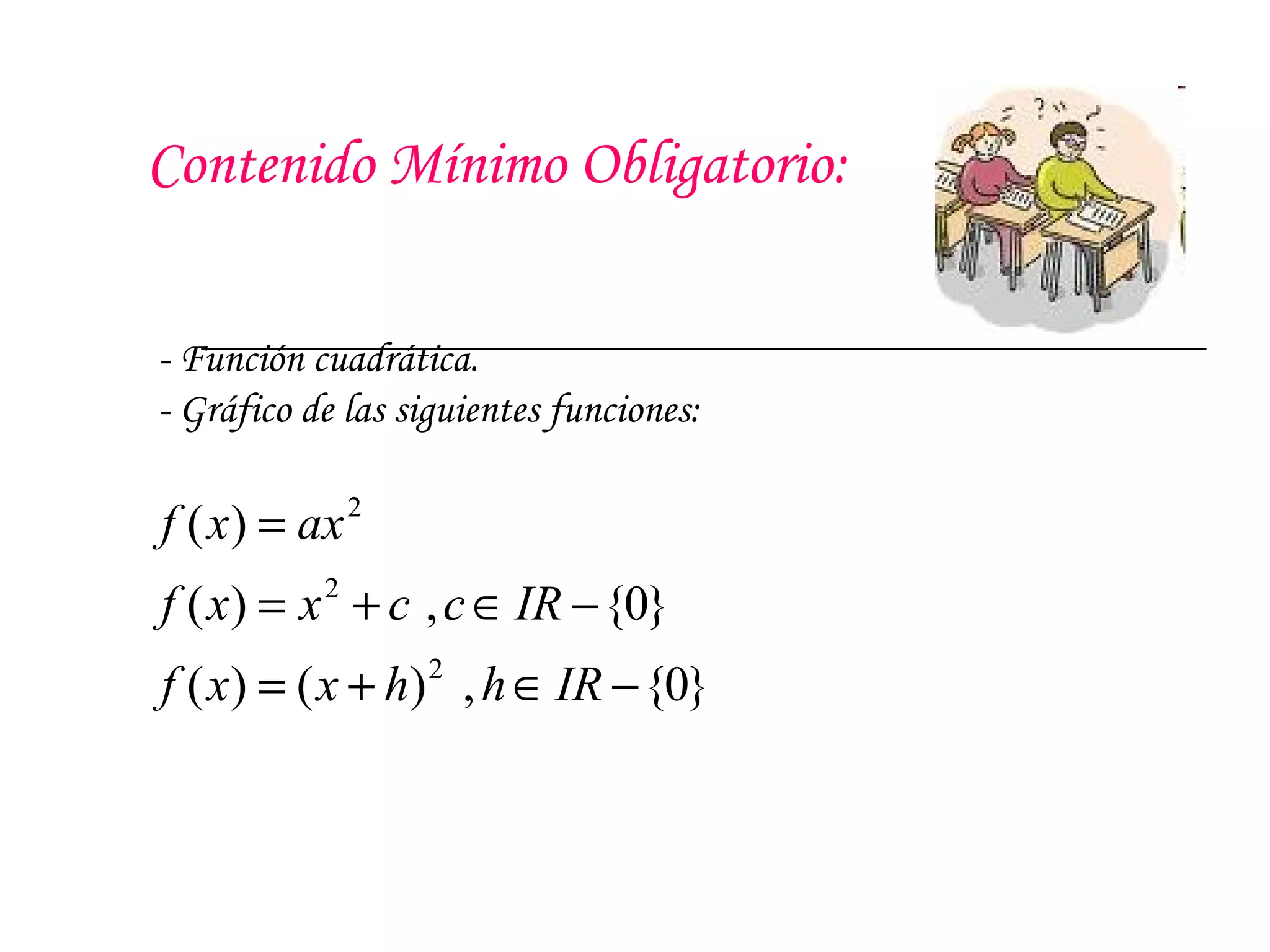 Contenido Mínimo Obligatorio: - Función cuadrática.  - Gráfico de las siguientes funciones:  