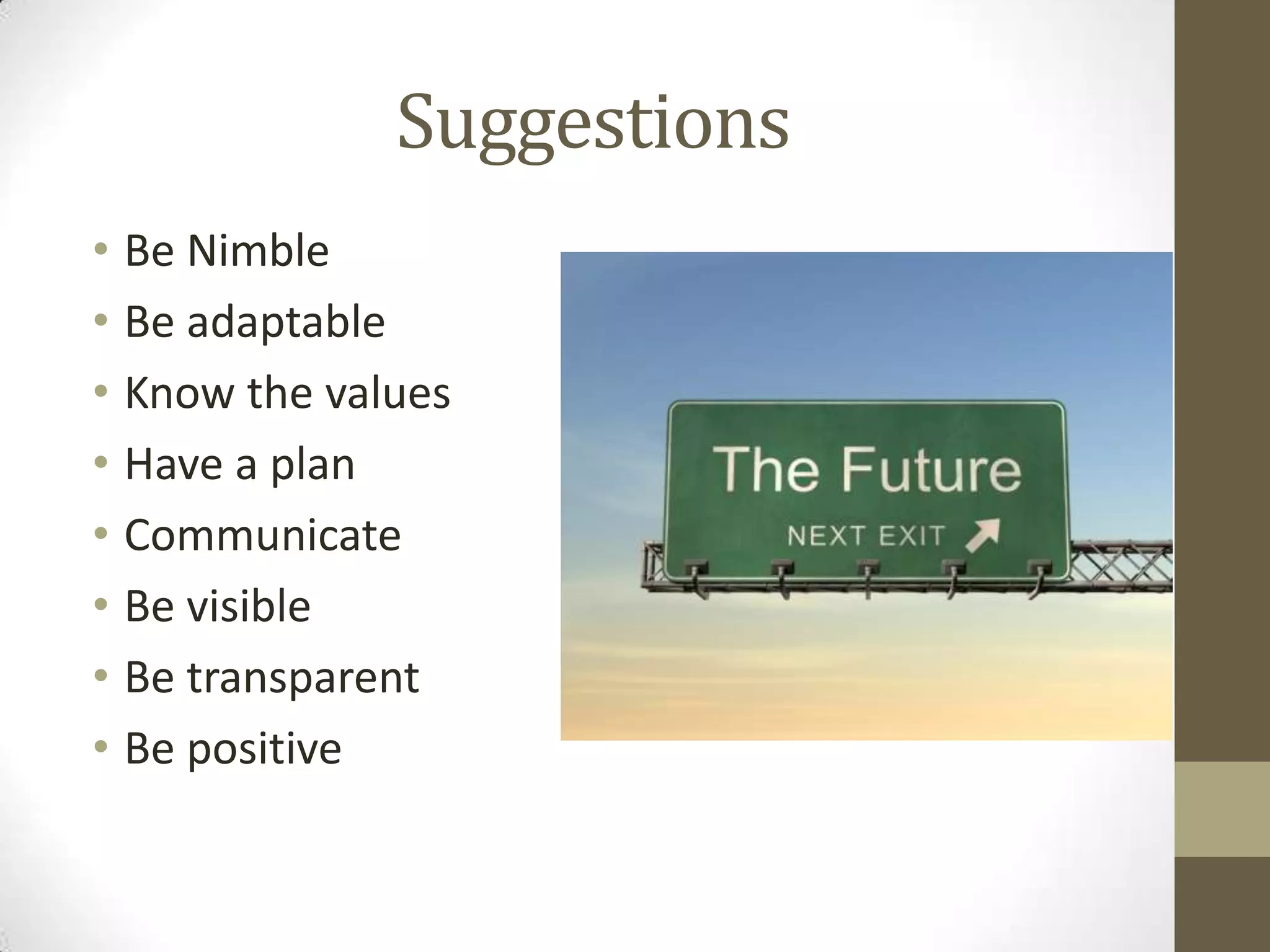 SuggestionsBe NimbleBe adaptableKnow the valuesHave a planCommunicate Be visibleBe transparentBe positive