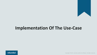 Copyright © 2017, edureka and/or its affiliates. All rights reserved.
Implementation Of The Use-Case
 