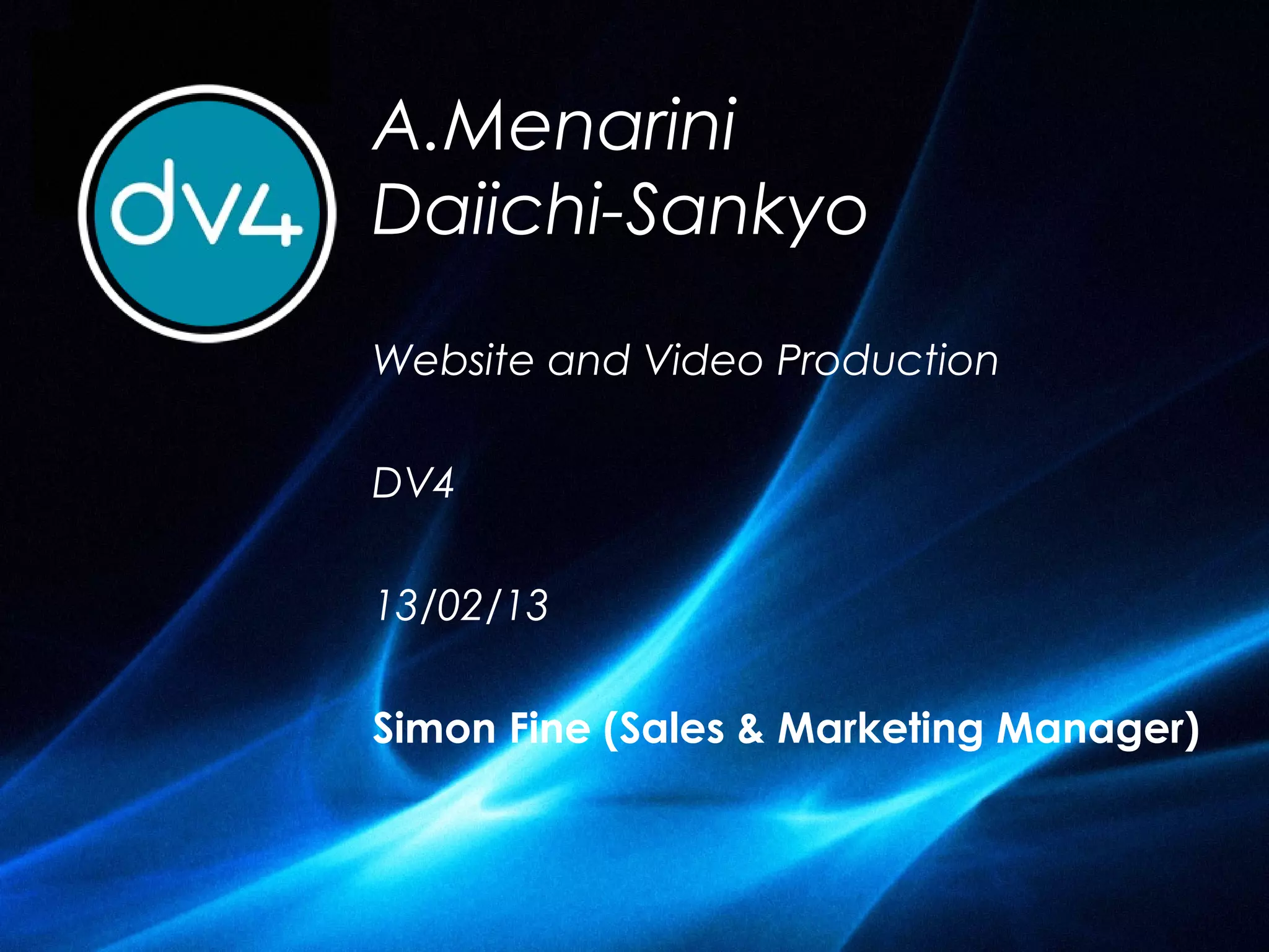 A.Menarini
Daiichi-Sankyo
Website and Video Production
DV4
13/02/13
Simon Fine (Sales & Marketing Manager)