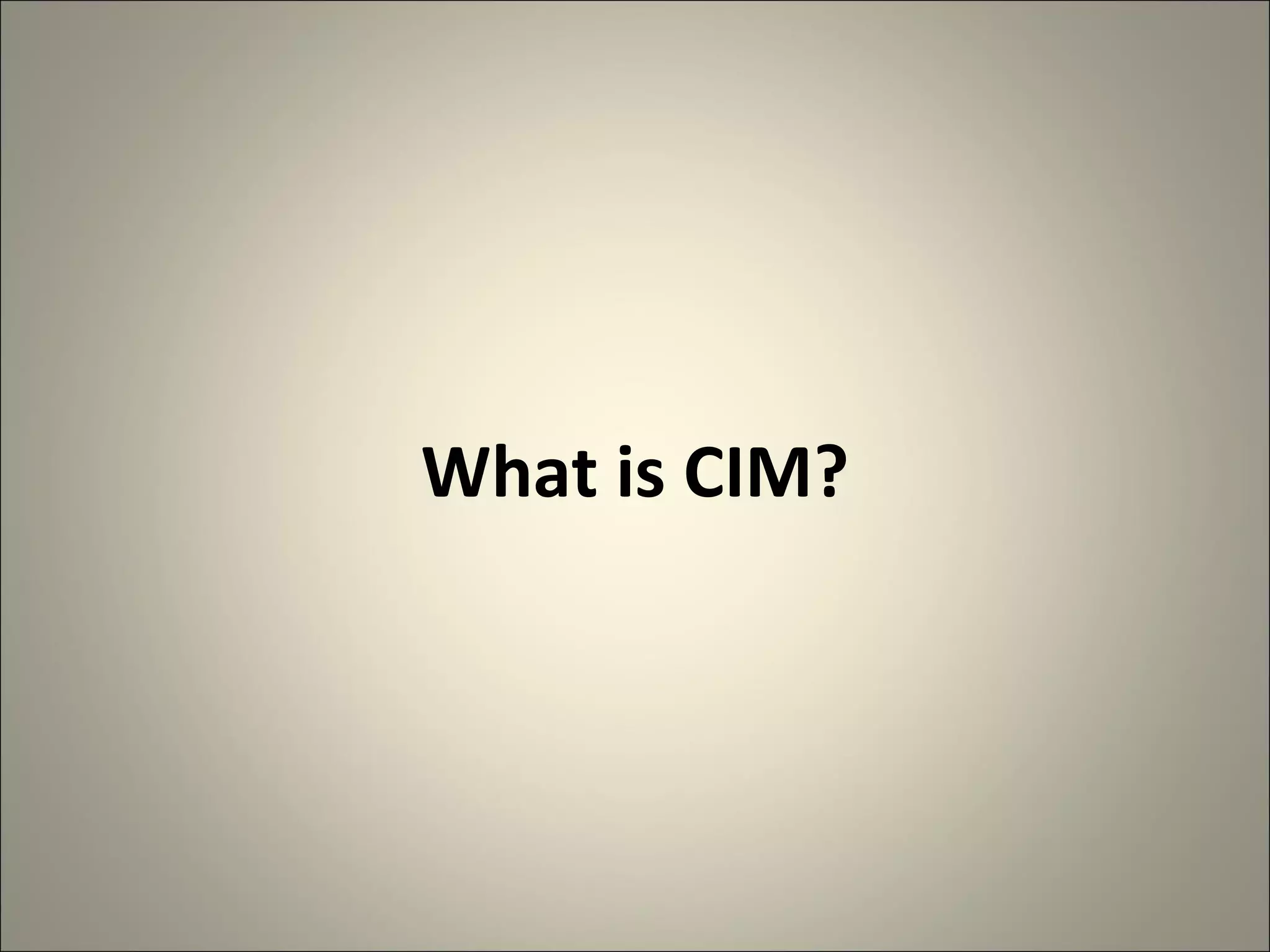 What is CIM?
 