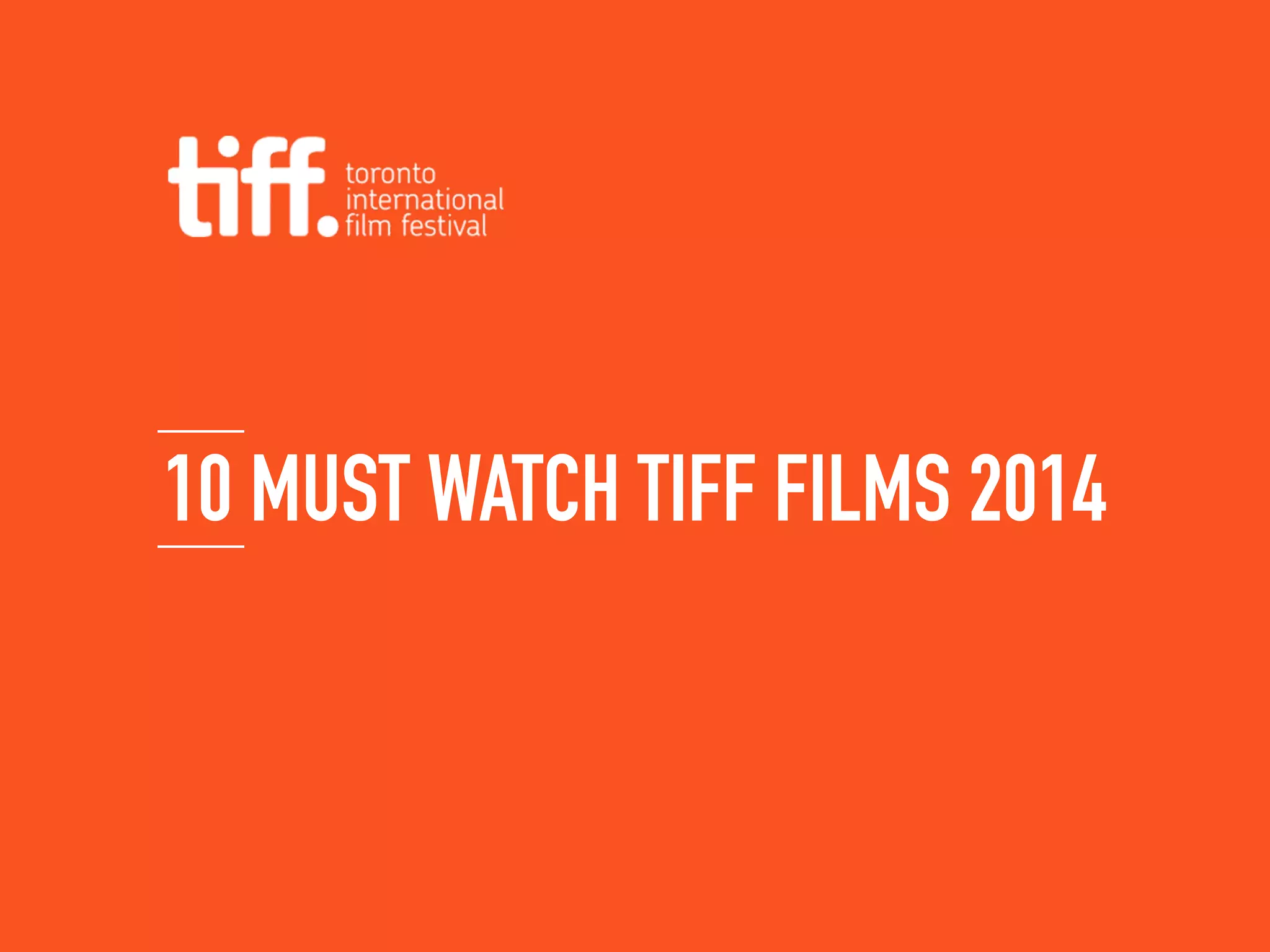 10 MUST WATCH TIFF FILMS 2014 
 
