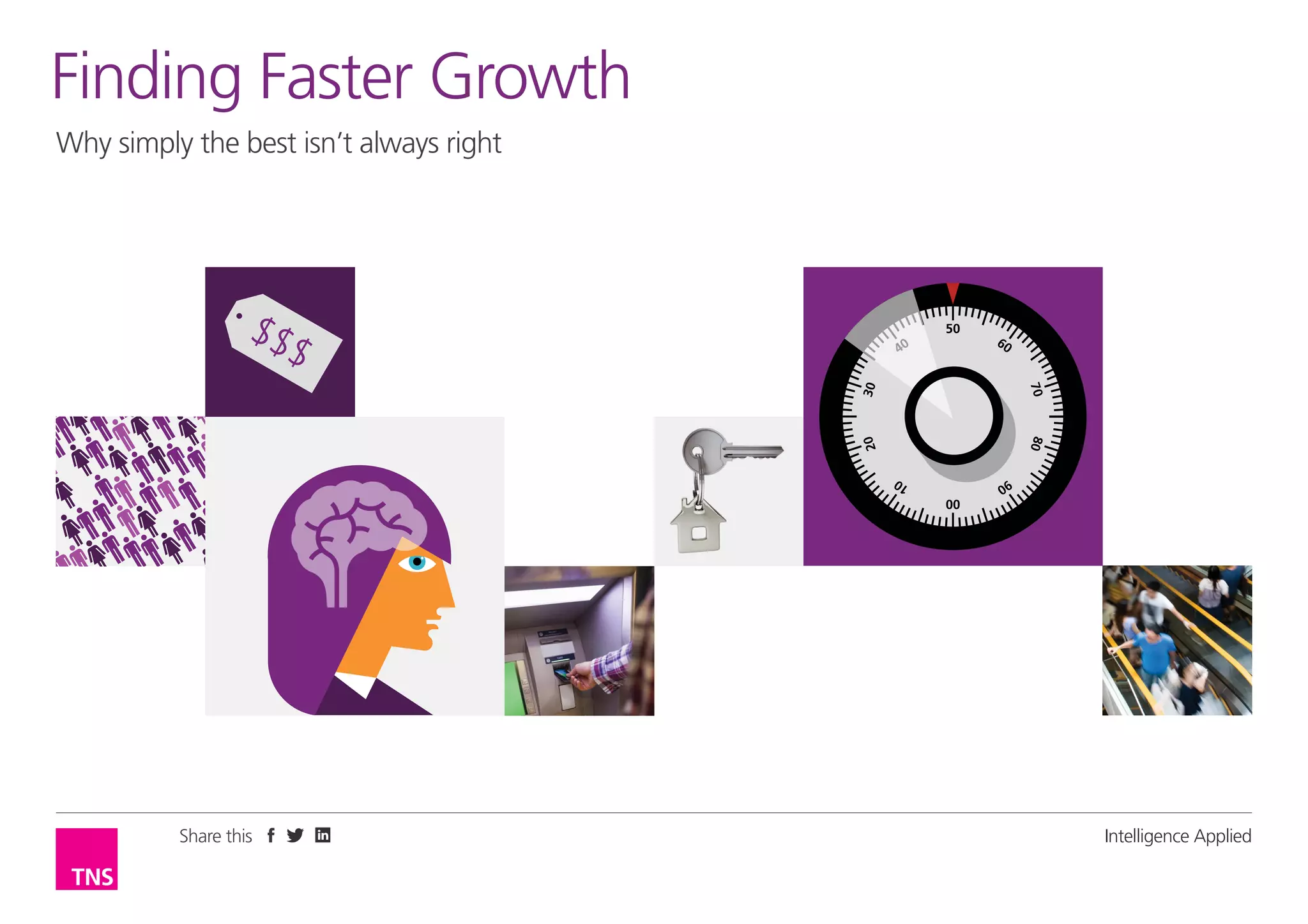 Share this Intelligence Applied
$$$
Why simply the best isn’t always right
Finding Faster Growth
50
60
7080
90
00
40
3020
10
 