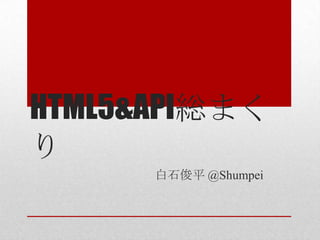 HTML5&API総まく
り
      白石俊平 @Shumpei
 