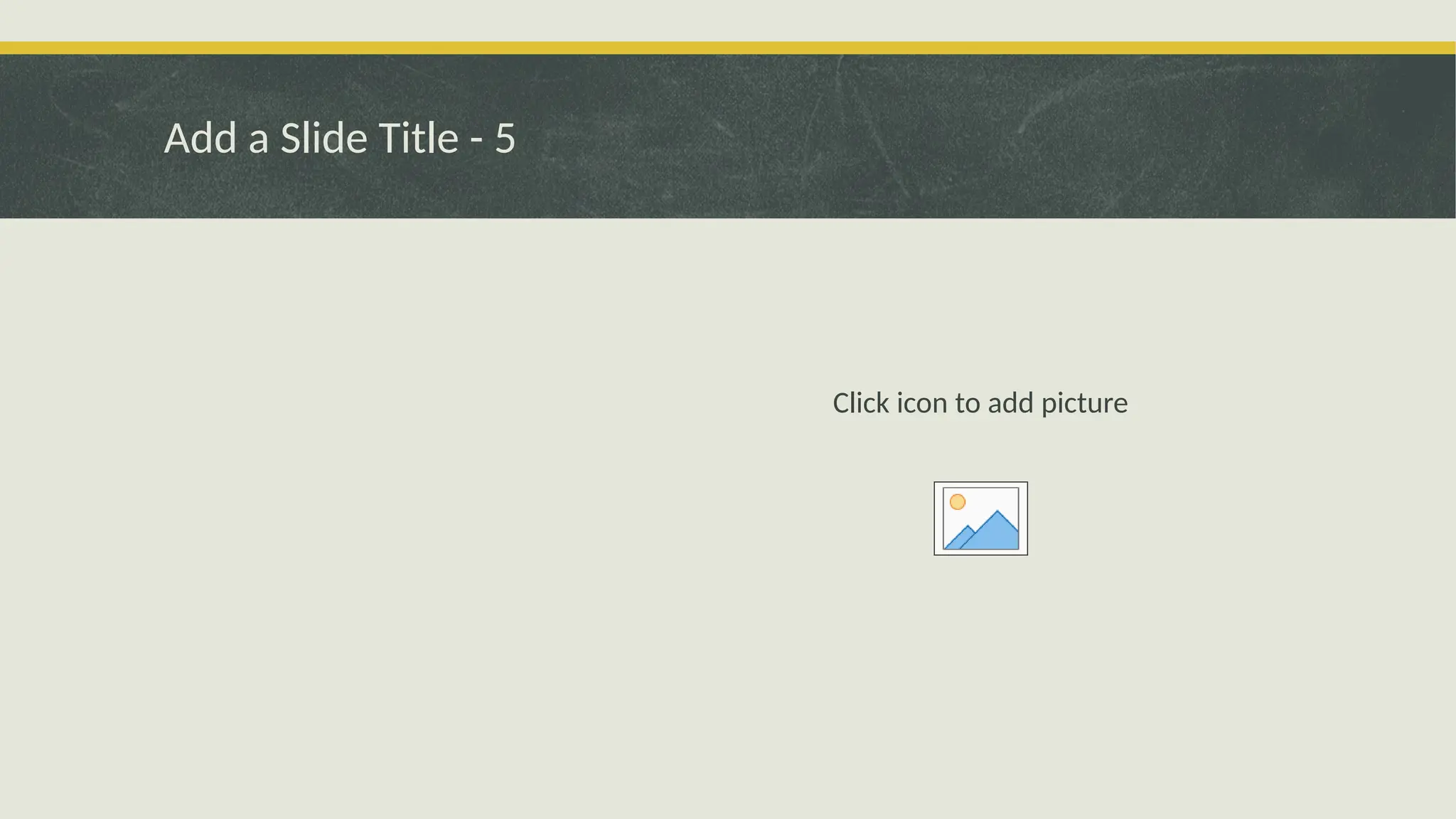 Add a Slide Title - 5
Click icon to add picture
 