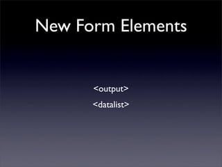 New Form Elements


      <output>
      <datalist>
 