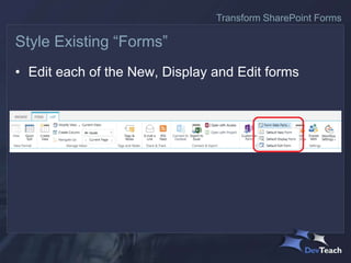 • Edit each of the New, Display and Edit forms
Style Existing “Forms”
Transform SharePoint Forms
 