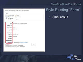 • Final result
Style Existing “Form”
Transform SharePoint Forms
 