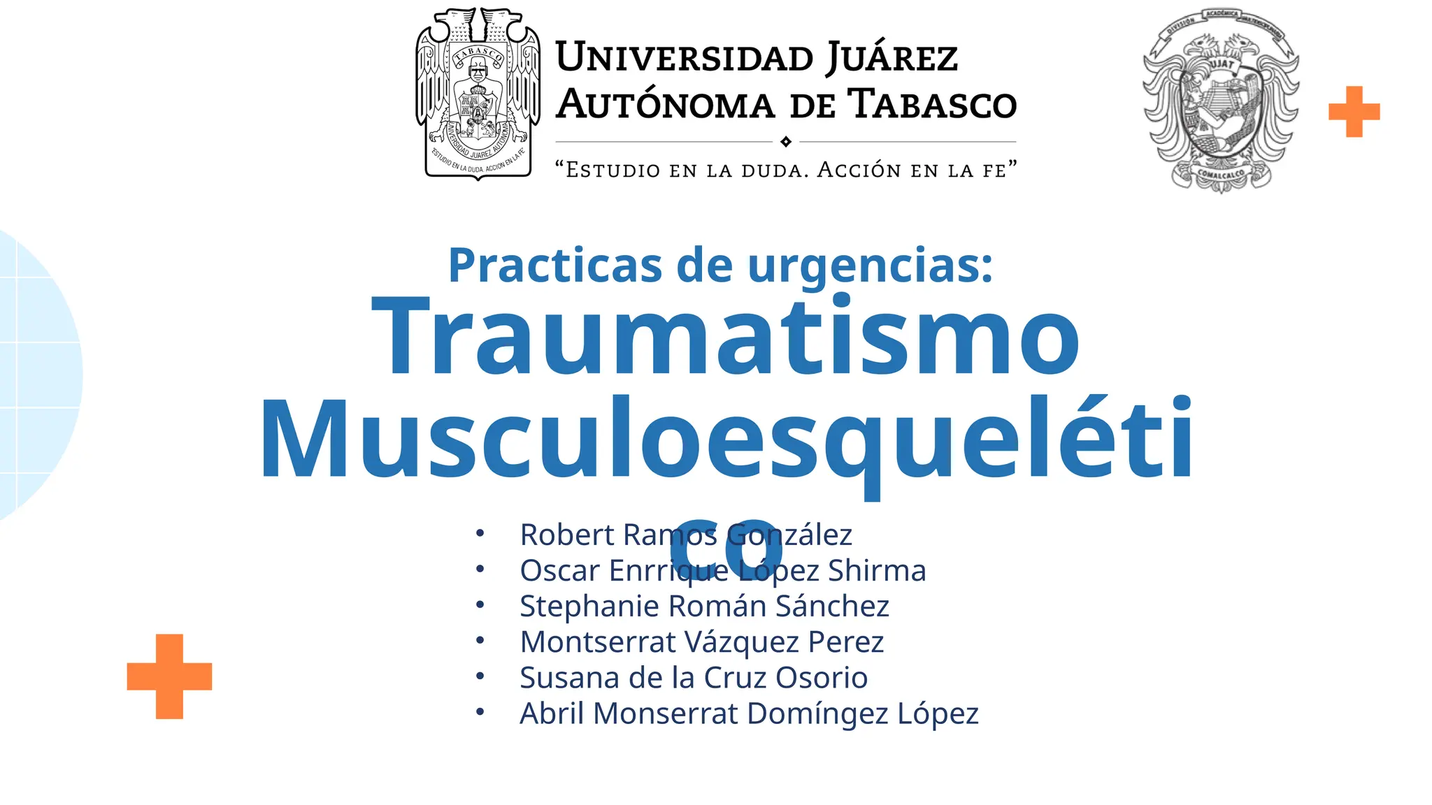 Practicas de urgencias:
Traumatismo
Musculoesqueléti
co
• Robert Ramos González
• Oscar Enrrique López Shirma
• Stephanie Román Sánchez
• Montserrat Vázquez Perez
• Susana de la Cruz Osorio
• Abril Monserrat Domíngez López
 