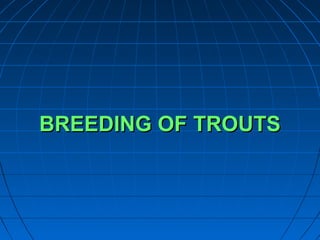 BBRREEEEDDIINNGG OOFF TTRROOUUTTSS 
 