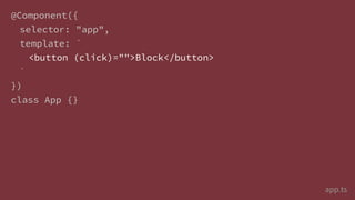 @Component({
selector: "app",
template: `
<button (click)="">Block</button>
`
})
class App {}
app.ts
 