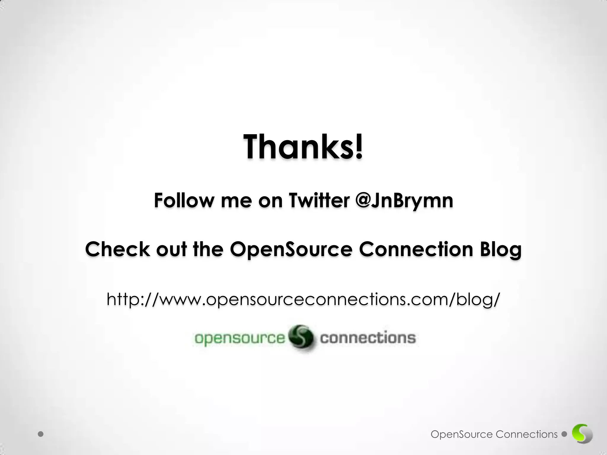 Thanks!
Follow me on Twitter @JnBrymn
Check out the OpenSource Connection Blog
http://www.opensourceconnections.com/blog/

OpenSource Connections

 