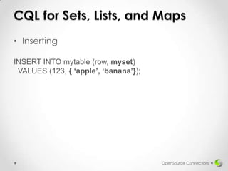 CQL for Sets, Lists, and Maps
• Inserting
INSERT INTO mytable (row, myset)
VALUES (123, { ‘apple’, ‘banana’});

OpenSource Connections

 