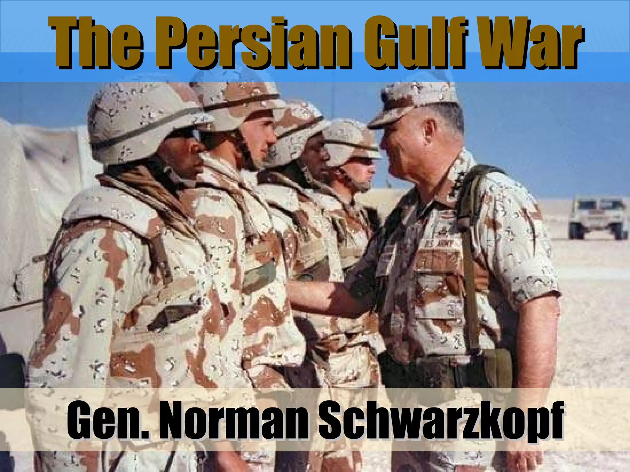 The Persian Gulf War Gen. Norman Schwarzkopf 