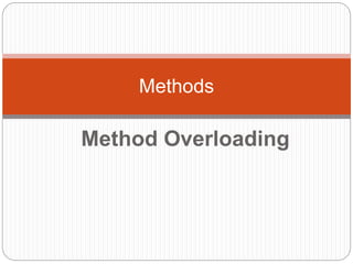 Method Overloading
Methods
 
