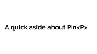 A quick aside about Pin<P>
 