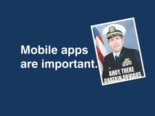 Mobile apps
are important.
 
