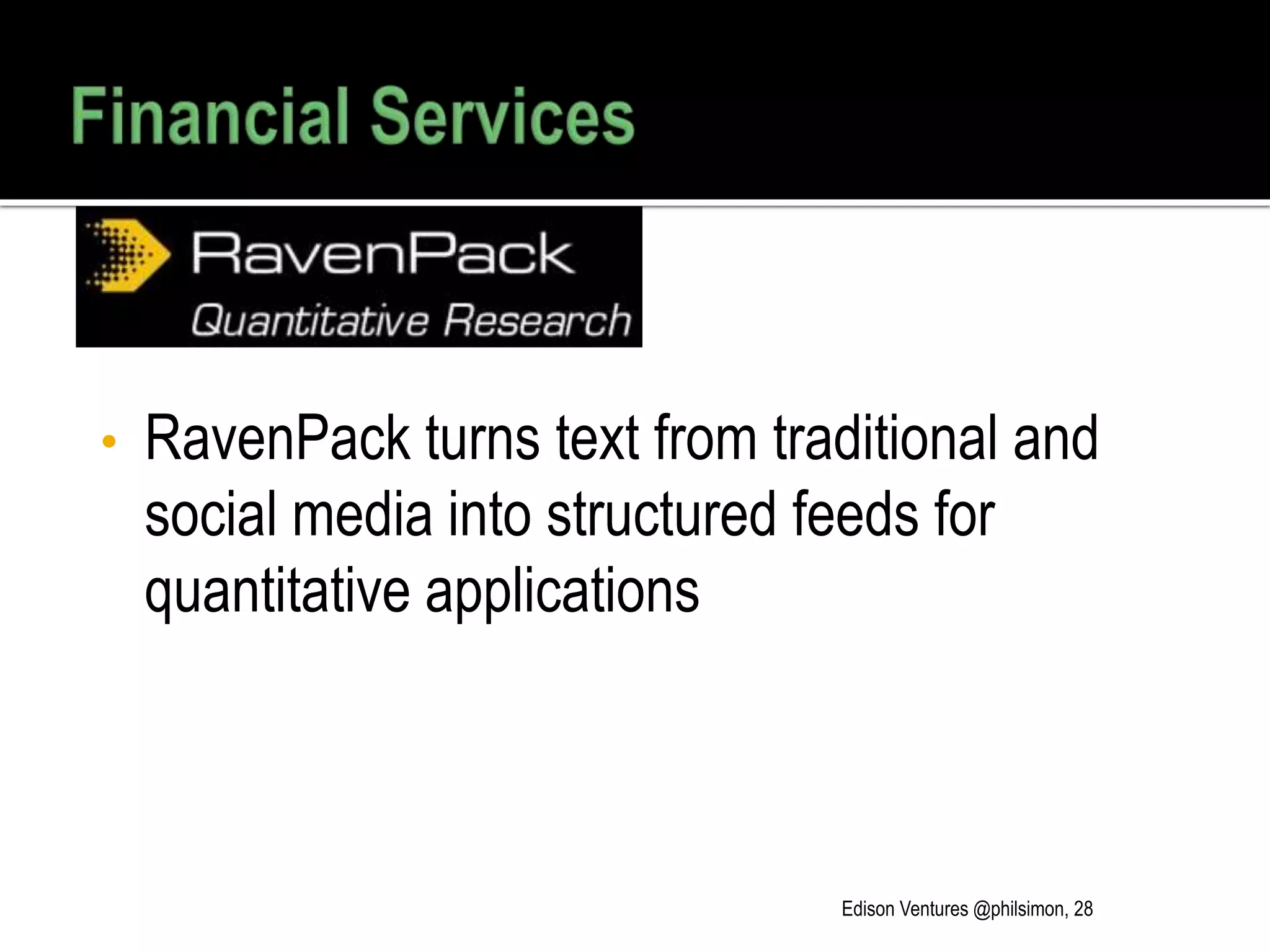 • RavenPack turns text from traditional and
social media into structured feeds for
quantitative applications
Edison Ventures @philsimon, 28
 