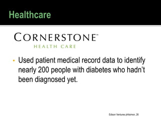 • Used patient medical record data to identify
nearly 200 people with diabetes who hadn’t
been diagnosed yet.
Edison Ventures philsimon, 26
 