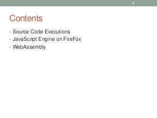Contents
• Source Code Executions
• JavaScript Engine on FireFox
• WebAssembly
2
 