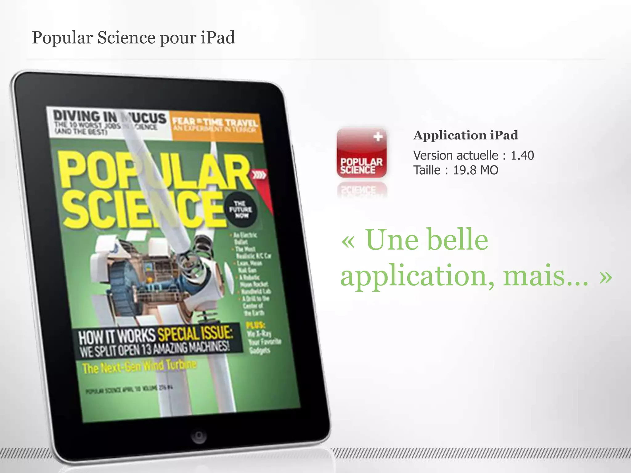 Application iPad
Version actuelle : 1.40
Taille : 19.8 MO
« Une belle
application, mais… »
Popular Science pour iPad
 