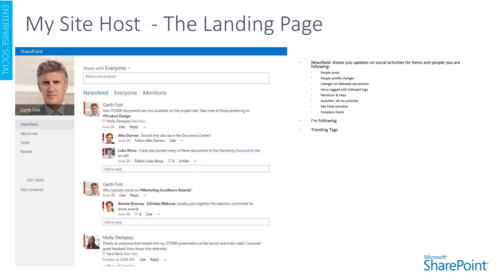  Newsfeed: shows you updates on social activities for items and people you are
following:
 People posts
 People profile changes
 Changes on followed documents
 Items tagged with followed tags
 Mentions & Likes
 Activities: all my activities
 Site Feed activities
 Company Feeds
 I’m Following
 Trending Tags
ENTERPRISESOCIAL
 