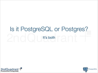 Is it PostgreSQL or Postgres?
            It’s both
 