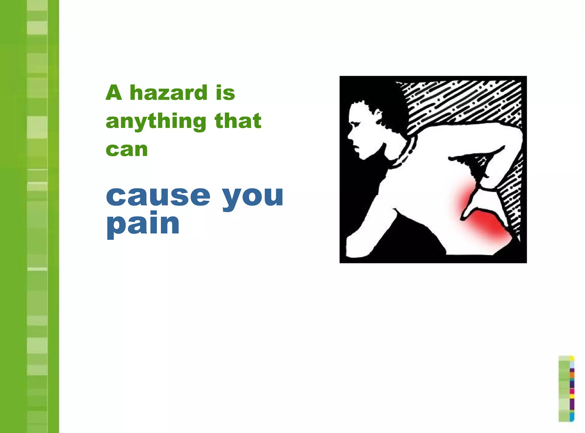 A hazard is
anything that
can
cause you
pain
 