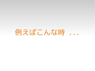 例えばこんな時 ...
 
