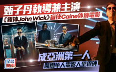 甄子丹執導兼主演《殺神John Wick》盲俠Caine外傳電影   成亞洲第一人   開創華人電影人里程碑