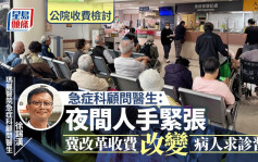公院收费检讨│急症科顾问医生 : 夜间人手紧张  冀改革收费改变病人求诊习惯